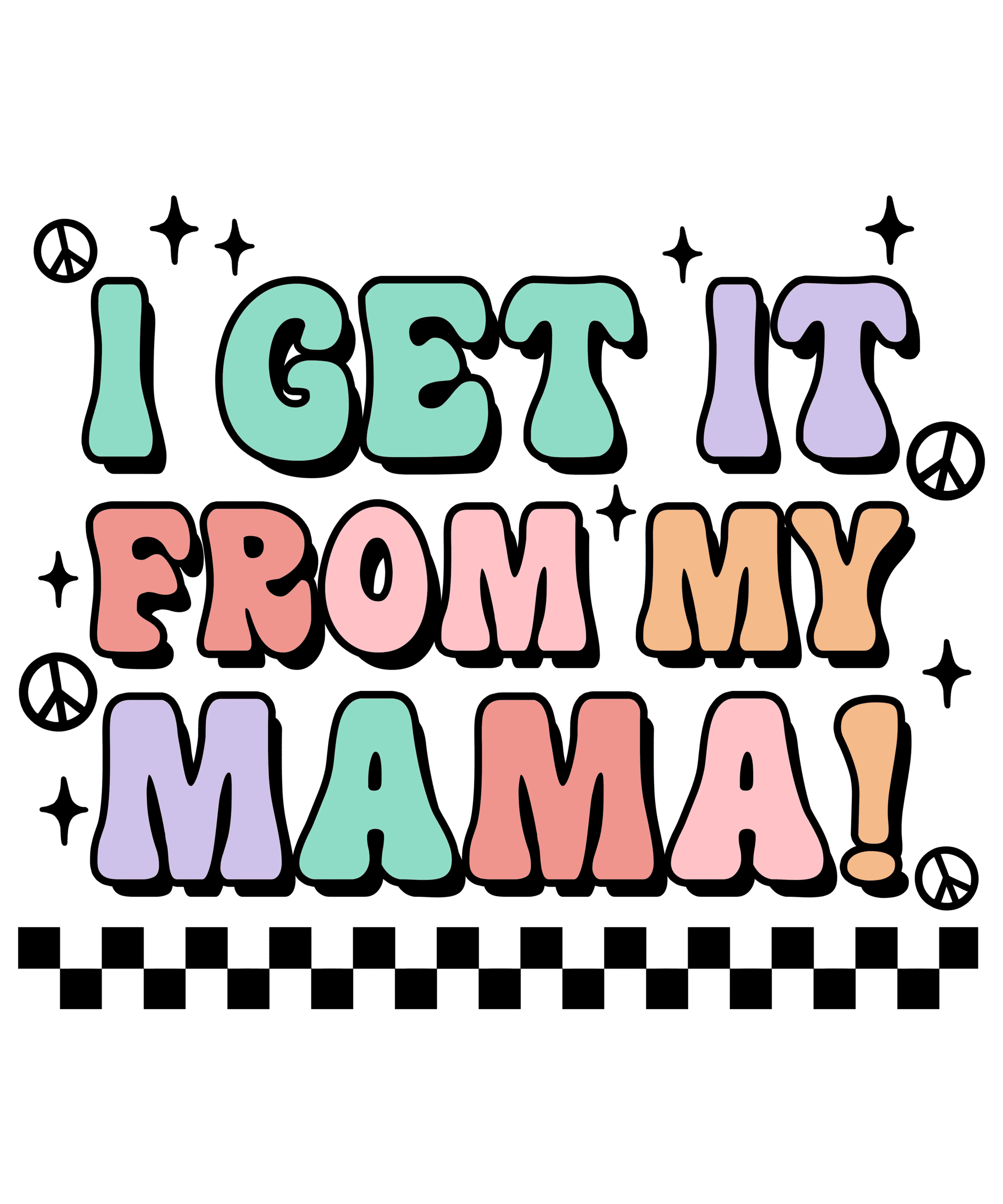 I Get It From My Mama Design - DTF Ready To Press