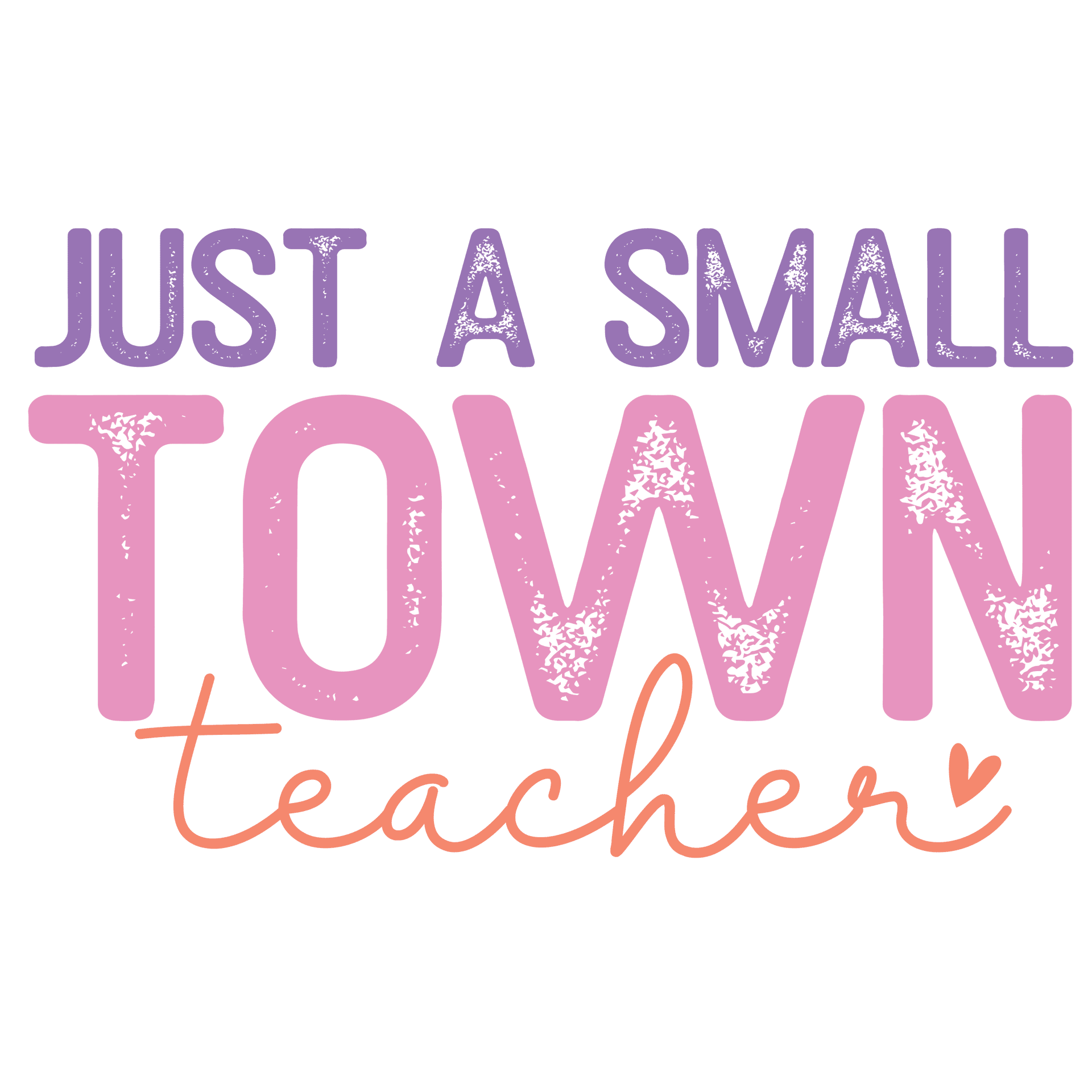 Just A Small Town Teacher Design - DTF Ready To Press