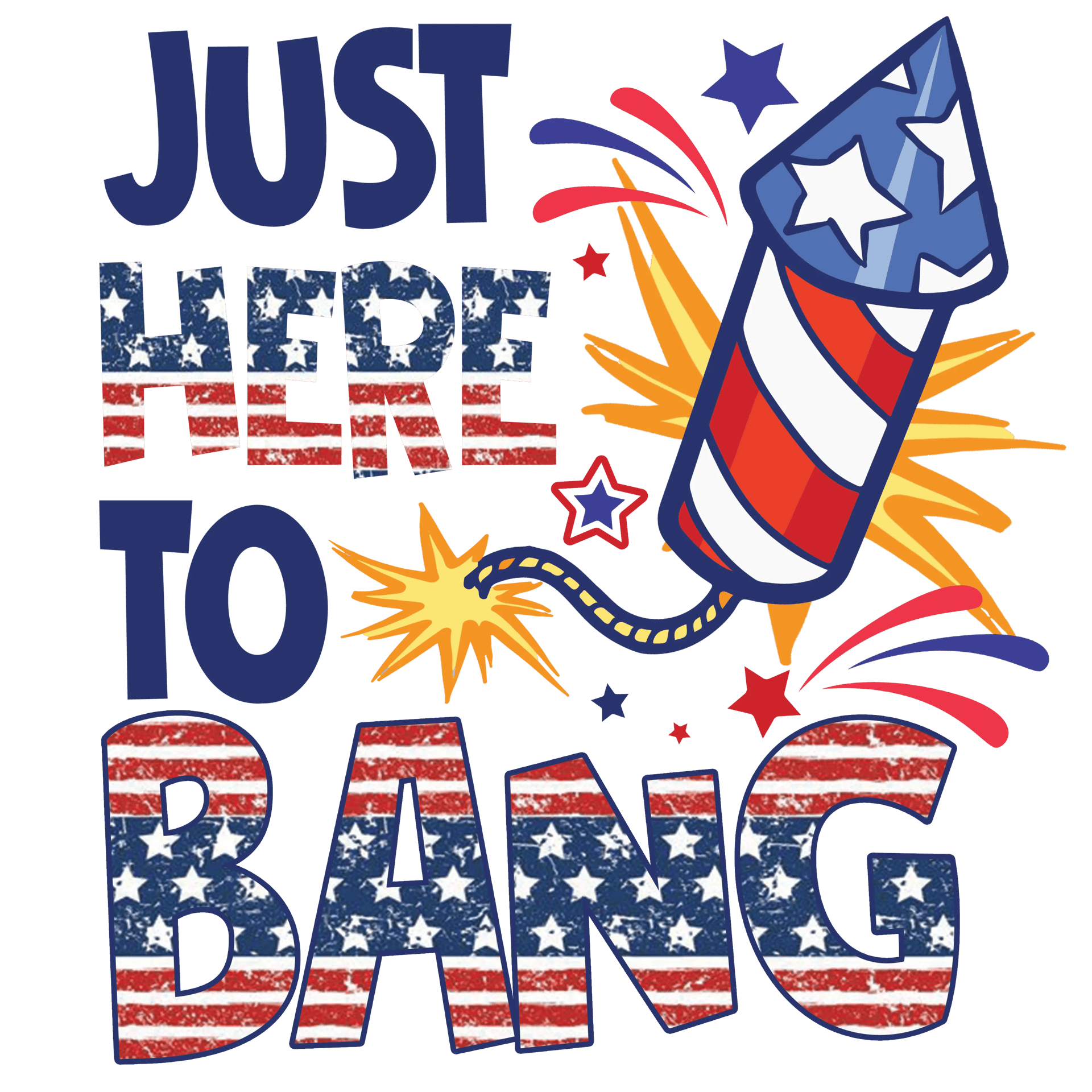 Just Here to Bang 4th of July Design DTF (Copy)