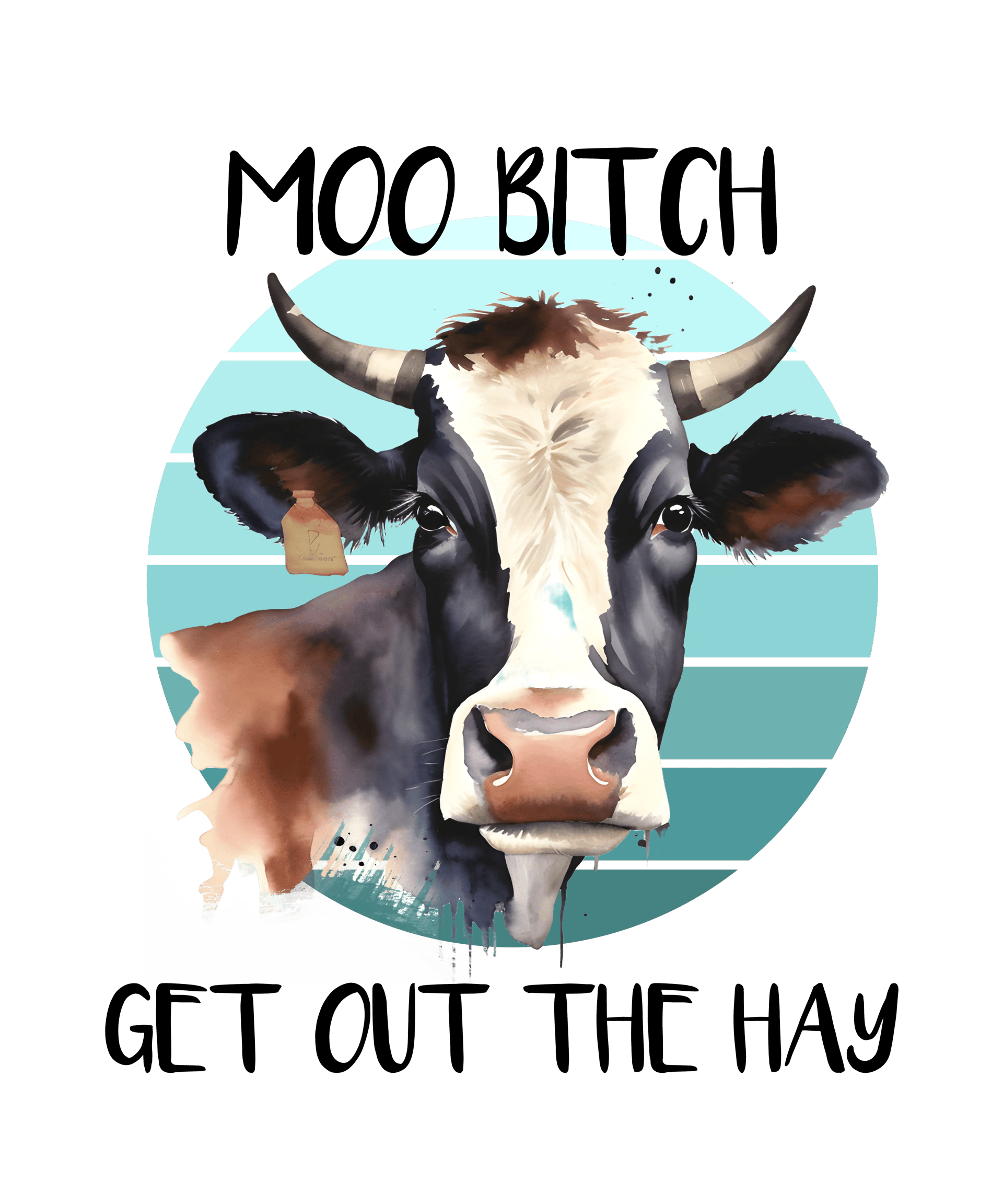 Moo Bitch Get Out The Hay Funny Cow Design - DTF Ready To Press